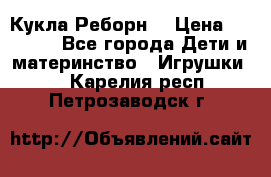 Кукла Реборн  › Цена ­ 13 300 - Все города Дети и материнство » Игрушки   . Карелия респ.,Петрозаводск г.